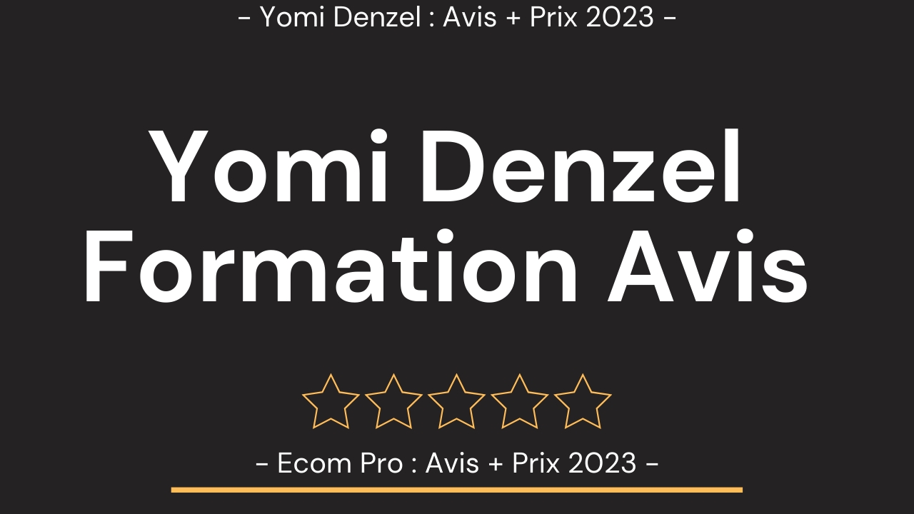 Arnaque Ecom Pro Yomi Denzel Formation 2022